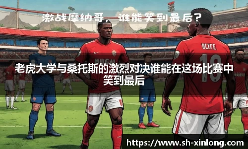 老虎大学与桑托斯的激烈对决谁能在这场比赛中笑到最后