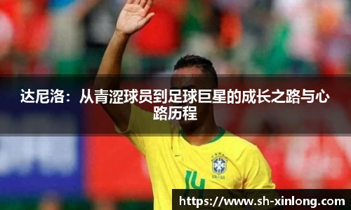 达尼洛：从青涩球员到足球巨星的成长之路与心路历程