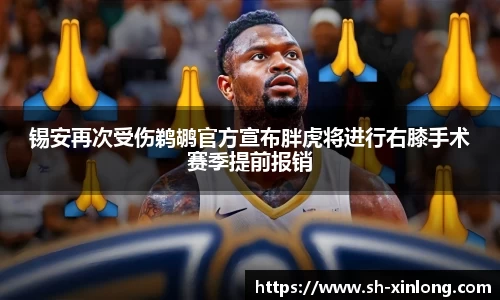 锡安再次受伤鹈鹕官方宣布胖虎将进行右膝手术赛季提前报销