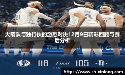 火箭队与独行侠的激烈对决12月9日精彩回顾与赛后分析