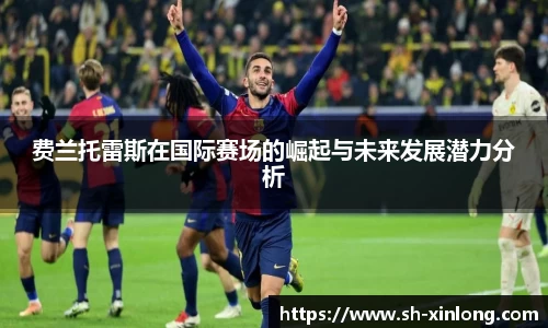 费兰托雷斯在国际赛场的崛起与未来发展潜力分析